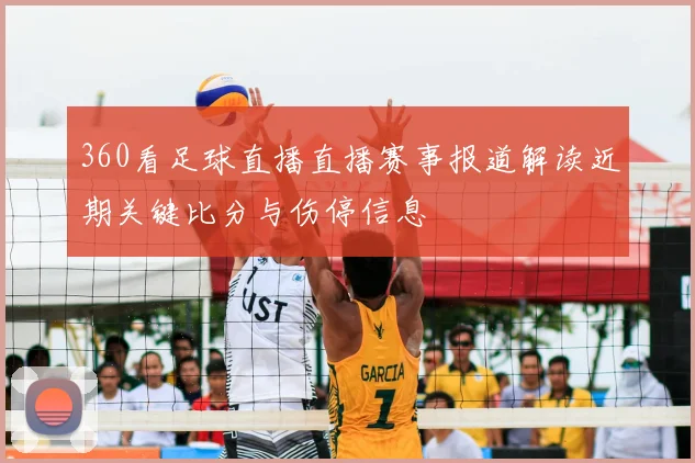 360看足球直播直播赛事报道解读近期关键比分与伤停信息