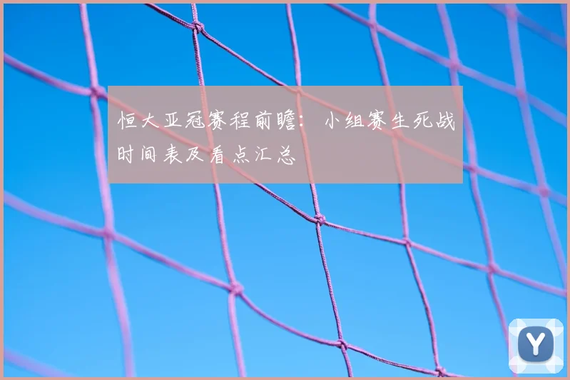 恒大亚冠赛程前瞻：小组赛生死战时间表及看点汇总