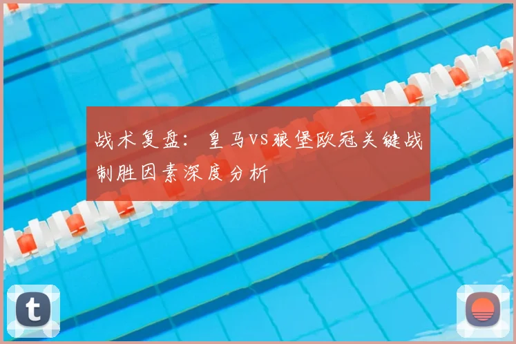 战术复盘：皇马vs狼堡欧冠关键战制胜因素深度分析