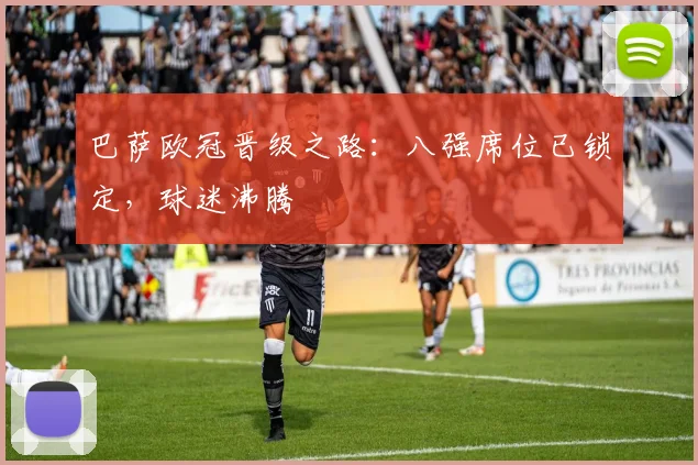 巴萨欧冠晋级之路：八强席位已锁定，球迷沸腾