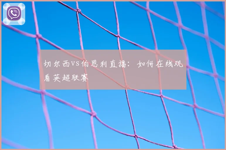 切尔西vs伯恩利直播：如何在线观看英超联赛