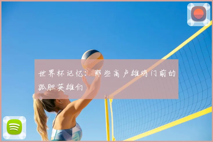 世界杯记忆：那些高卢雄鸡门前的孤胆英雄们