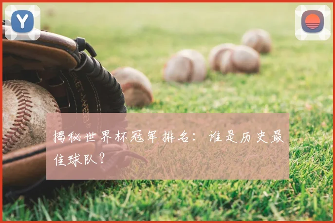 揭秘世界杯冠军排名：谁是历史最佳球队？