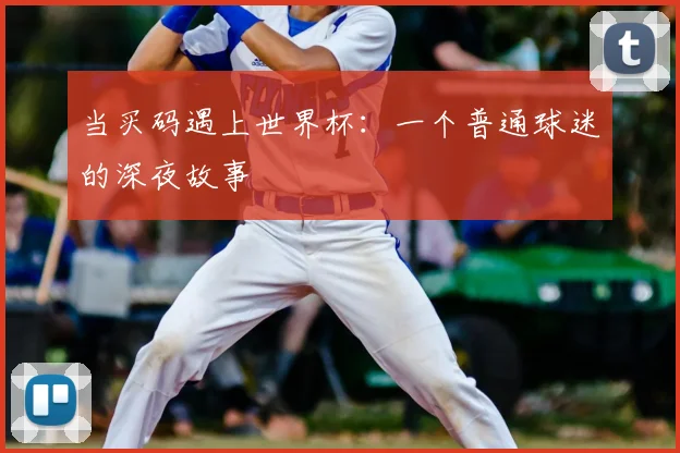 当买码遇上世界杯：一个普通球迷的深夜故事