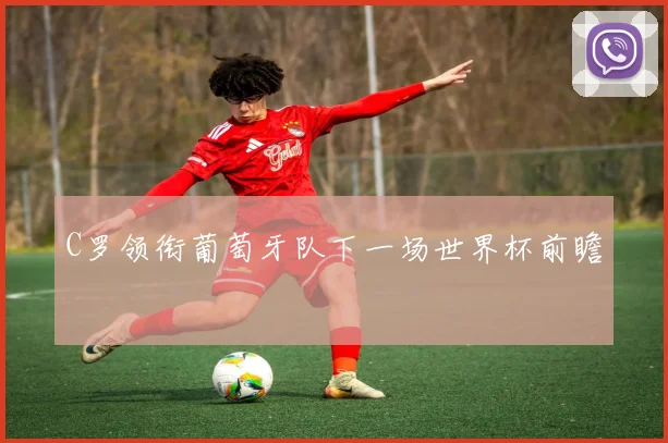 C罗领衔葡萄牙队下一场世界杯前瞻