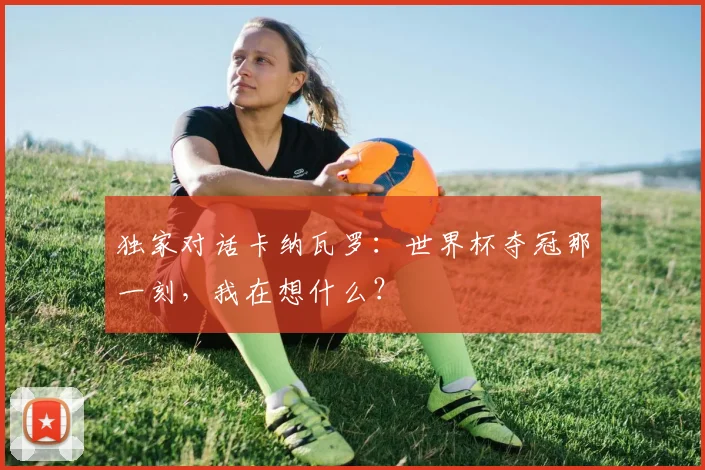 独家对话卡纳瓦罗：世界杯夺冠那一刻，我在想什么？